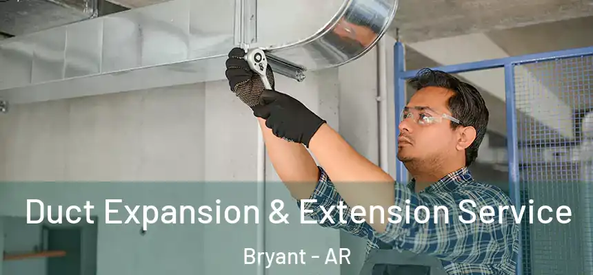 Duct Expansion & Extension Service Bryant - AR
