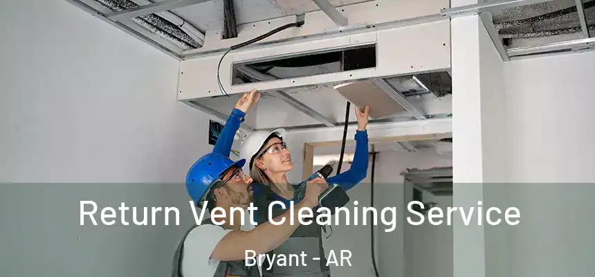  Return Vent Cleaning Service Bryant - AR